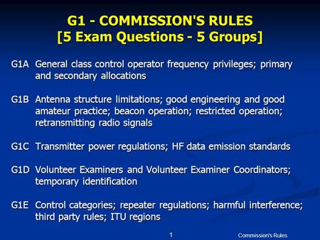Commission's Rules 1 G1 - COMMISSION'S RULES [5 Exam Questions - 5 Groups] G1AGeneral class control operator frequency privileges; primary and secondary.
