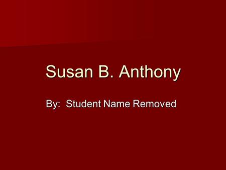 Susan B. Anthony By: Student Name Removed. Introduction Her full name was Susan Brownwell Anthony. Her full name was Susan Brownwell Anthony. She traveled.