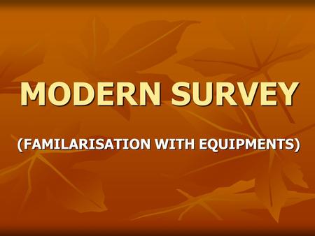 MODERN SURVEY (FAMILARISATION WITH EQUIPMENTS). Modern equipments EDM – Electronic distance measurement eqp. EDM – Electronic distance measurement eqp.