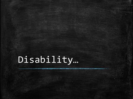 Disability…. Lesson Objectives ▪ What is a disability? ▪ How can people with disabilities feel in society? ▪ Should we change the way we interact with.