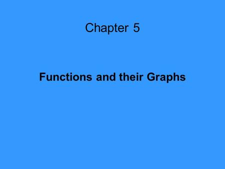 Chapter 5 Functions and their Graphs. Function Notation f(t) = h Independent Variable Dependent Variable Example h = f(t) = 1454 –16t 2 When t= 1, h=