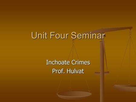Unit Four Seminar Inchoate Crimes Prof. Hulvat. Housekeeping… Writing Assignment this week…look at the announcement; very specific scenario Writing Assignment.