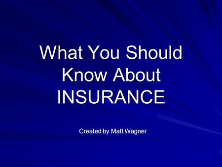 What You Should Know About INSURANCE Created by Matt Wagner.