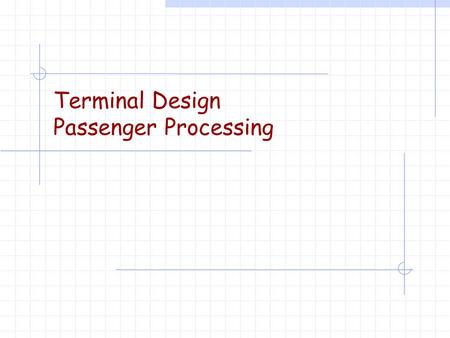Terminal Design Passenger Processing. errata  Consider TSA impacts.