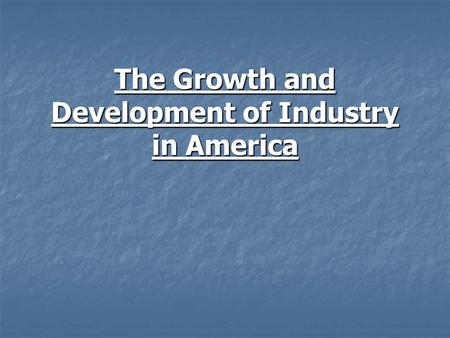 The Growth and Development of Industry in America.