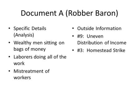 Document A (Robber Baron) Specific Details (Analysis) Wealthy men sitting on bags of money Laborers doing all of the work Mistreatment of workers Outside.