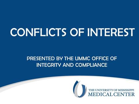 CONFLICTS OF INTEREST PRESENTED BY THE UMMC OFFICE OF INTEGRITY AND COMPLIANCE.