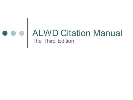 ALWD Citation Manual The Third Edition. Philosophy Not change for the sake of change Goal to refine and clarify the rules Goal to respond to users’ inquires.