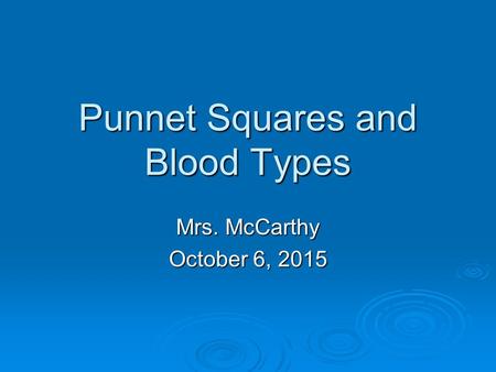 Punnet Squares and Blood Types Mrs. McCarthy October 6, 2015October 6, 2015October 6, 2015.