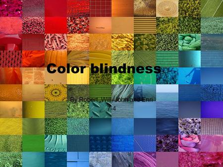 Color blindness By Robert, Will, John and Enri 7-4.