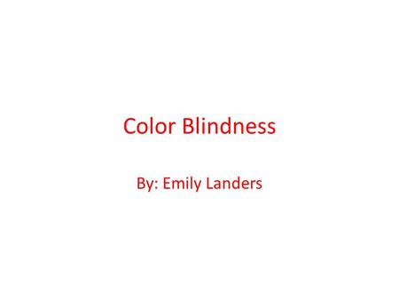 Color Blindness By: Emily Landers. What is color blindness??? Color blindness is condition where someone has a hard time distinguishing between certain.