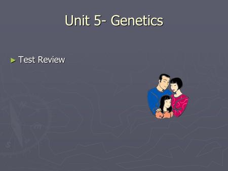 Unit 5- Genetics ► Test Review. Pencil Required ► The test will have 40 questions. ► The first 28 are just like all of the tests we’ve had. ► The last.