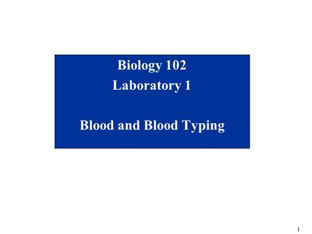 1 Biology 102 Laboratory 1 Blood and Blood Typing.