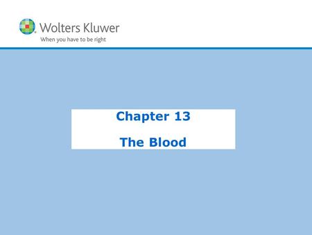 Copyright © 2015 Wolters Kluwer Health | Lippincott Williams & Wilkins Chapter 13 The Blood.