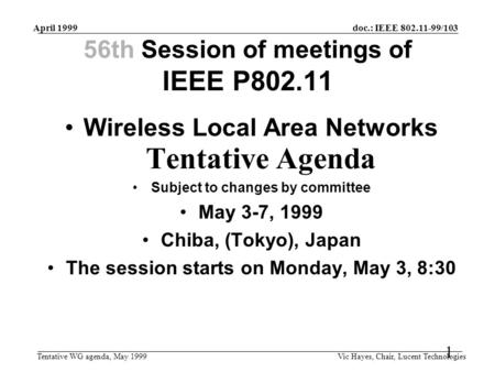 Doc.: IEEE 802.11-99/103 Tentative WG agenda, May 1999 April 1999 Vic Hayes, Chair, Lucent Technologies 1 56th Session of meetings of IEEE P802.11 Wireless.
