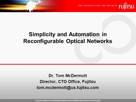 Fujitsu Proprietary and Confidential All Rights Reserved, ©2006 Fujitsu Network Communications Simplicity and Automation in Reconfigurable Optical Networks.