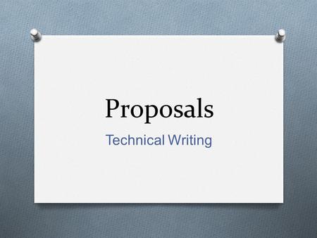 Proposals Technical Writing. Proposals O different guises O document written by a person, business, or agency who wishes to perform a job or solve a problem.