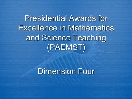 Presidential Awards for Excellence in Mathematics and Science Teaching (PAEMST) Dimension Four.