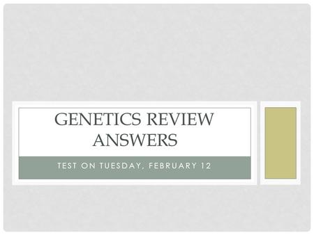 TEST ON TUESDAY, FEBRUARY 12 GENETICS REVIEW ANSWERS.