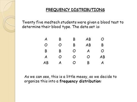 FREQUENCY DISTRIBUTIONS Twenty five medtech students were given a blood test to determine their blood type. The data set is: ABBABO OOB B BBOAO AOOO AOBA.