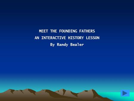 MEET THE FOUNDING FATHERS AN INTERACTIVE HISTORY LESSON By Randy Bealer.