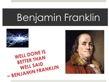 Benjamin Franklin. His history  He was born on 17 January 1706 and died on 17 April 1790.  He was born on Milk Street in Boston, Massachusetts.  He.