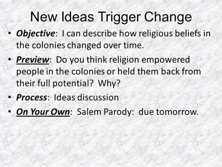 New Ideas Trigger Change Objective: I can describe how religious beliefs in the colonies changed over time. Preview: Do you think religion empowered people.