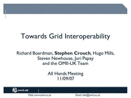 Web:    Towards Grid Interoperability Richard Boardman, Stephen Crouch, Hugo Mills, Steven Newhouse, Juri Papay and.