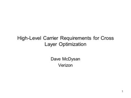 1 High-Level Carrier Requirements for Cross Layer Optimization Dave McDysan Verizon.
