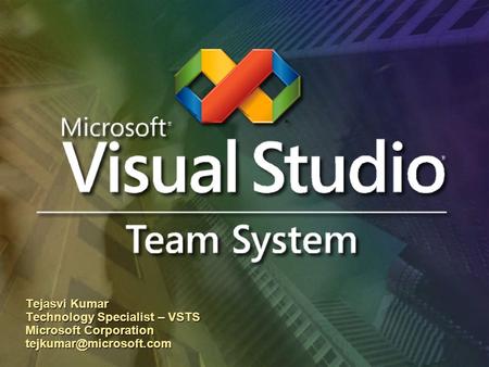 Tejasvi Kumar Technology Specialist – VSTS Microsoft Corporation