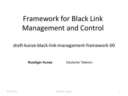 Framework for Black Link Management and Control draft-kunze-black-link-management-framework-00 Ruediger KunzeDeutsche Telekom March 2011 80th IETF Prague1.