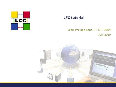 LFC tutorial Jean-Philippe Baud, IT-GT, CERN July 2010.