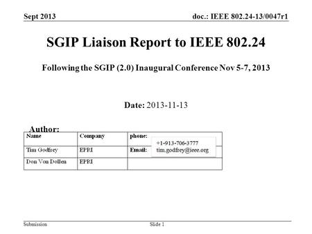Doc.: IEEE 802.24-13/0047r1 Submission SGIP Liaison Report to IEEE 802.24 Following the SGIP (2.0) Inaugural Conference Nov 5-7, 2013 Date: 2013-11-13.