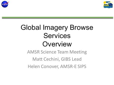 Global Imagery Browse Services Overview AMSR Science Team Meeting Matt Cechini, GIBS Lead Helen Conover, AMSR-E SIPS.