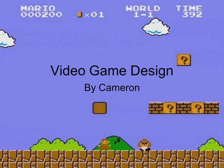 Video Game Design By Cameron. Table of Contents Video Games In History How Games Are Made Famous Designers Mario Sonic Link Ideas for a Designer’s Idea.