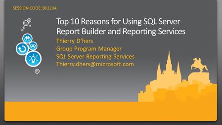 SESSION CODE: BIU204. Thierry D’hers Group Program Manager SQL Server Reporting Services