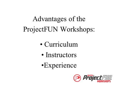 Advantages of the ProjectFUN Workshops: Curriculum Instructors Experience.