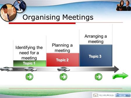 Organising Meetings >>> Identifying the need for a meeting Planning a meeting Arranging a meeting Topic 1 Topic 2 Topic 3.