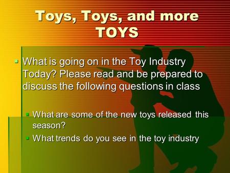 Toys, Toys, and more TOYS What is going on in the Toy Industry Today? Please read and be prepared to discuss the following questions in class What are.