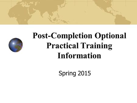 Post-Completion Optional Practical Training Information Spring 2015.