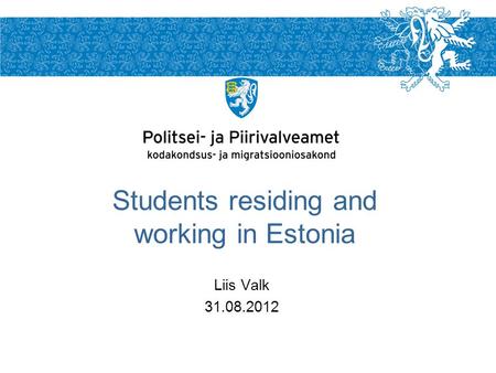 Liis Valk 31.08.2012 Students residing and working in Estonia.