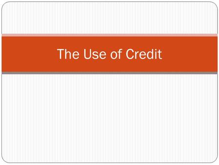 The Use of Credit. Credit Credit is when money, goods, services are received with the promise to pay back in the future 3,000 yrs ago in Iraq.