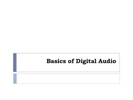 Basics of Digital Audio Outline  Introduction  Digitization of Sound  MIDI: Musical Instrument Digital Interface.