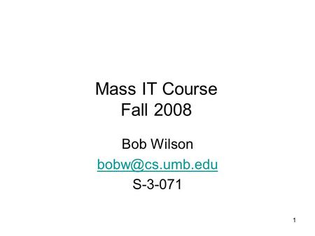1 Mass IT Course Fall 2008 Bob Wilson S-3-071.