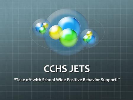 CCHS JETS “Take off with School Wide Positive Behavior Support!”