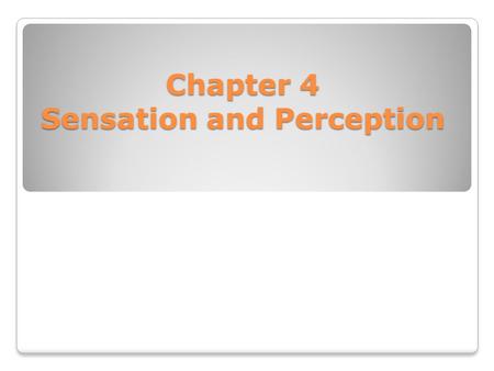 Chapter 4 Sensation and Perception. Sensation and Perception Sensation The process by which our sense organs receive information from the environment.