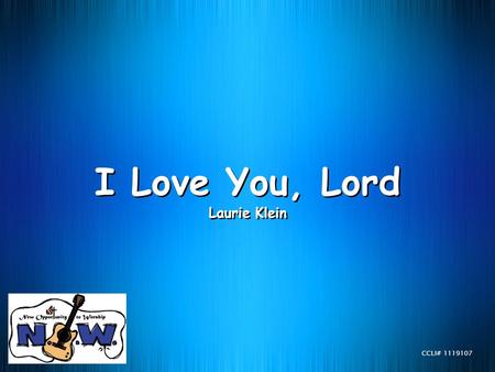 I Love You, Lord Laurie Klein CCLI# 1119107.