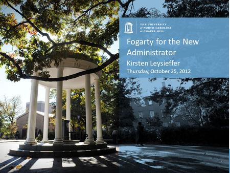 Kirsten Leysieffer Thursday, October 25, 2012 Title Fogarty for the New Administrator.