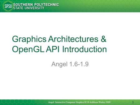Graphics Architectures & OpenGL API Introduction Angel 1.6-1.9 Angel: Interactive Computer Graphics5E © Addison-Wesley 2009 1.