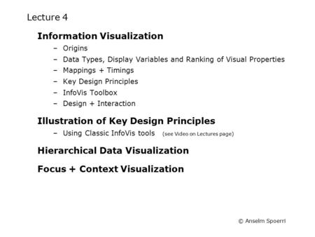 © Anselm Spoerri Lecture 4 Information Visualization –Origins –Data Types, Display Variables and Ranking of Visual Properties –Mappings + Timings –Key.